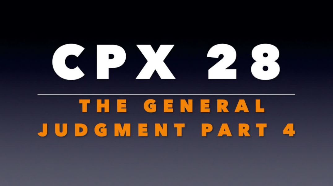 CPX 28: The General Judgment Part 4