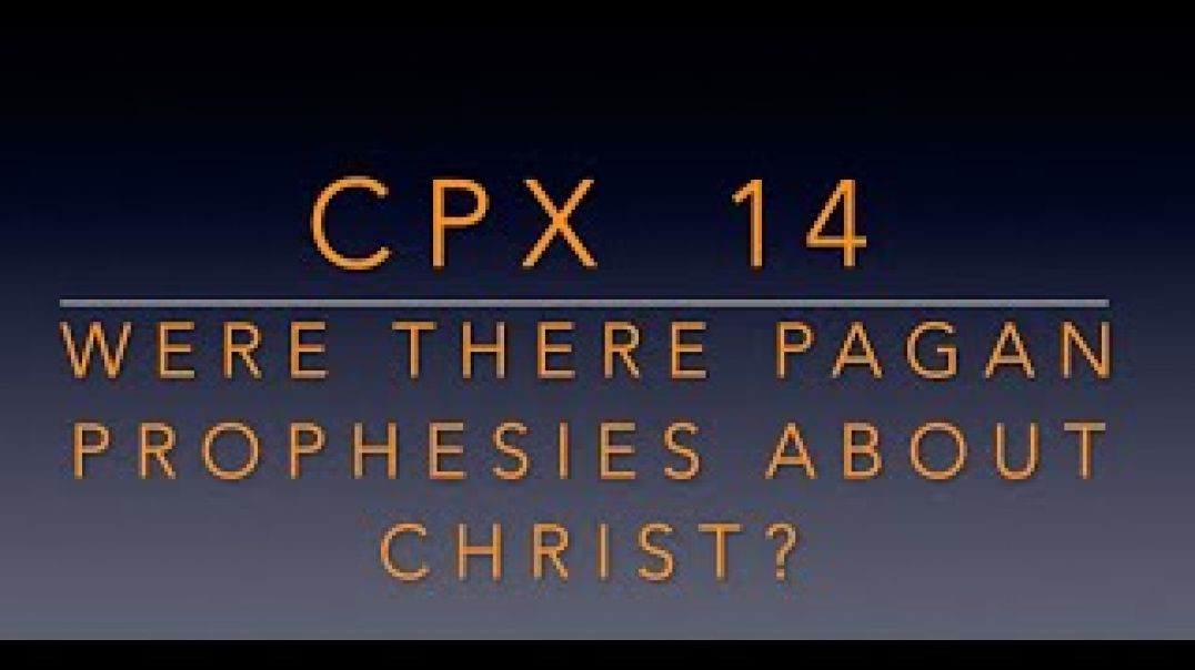 CPX 14: Were there Pagan Prophesies About Christ?