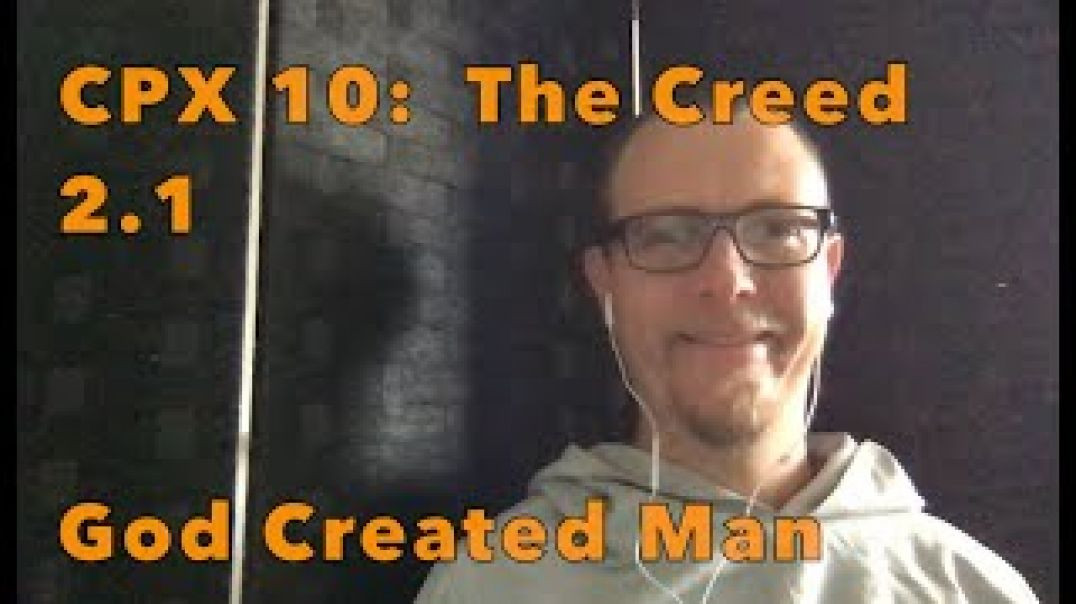 CPX 10: The Creed 2.1:  God Created Man