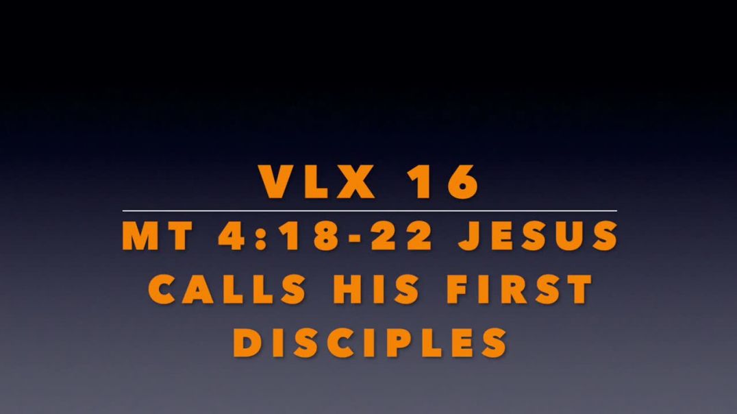 VLX 16: Mt 4:18-22: Jesus Calls His First Disciples