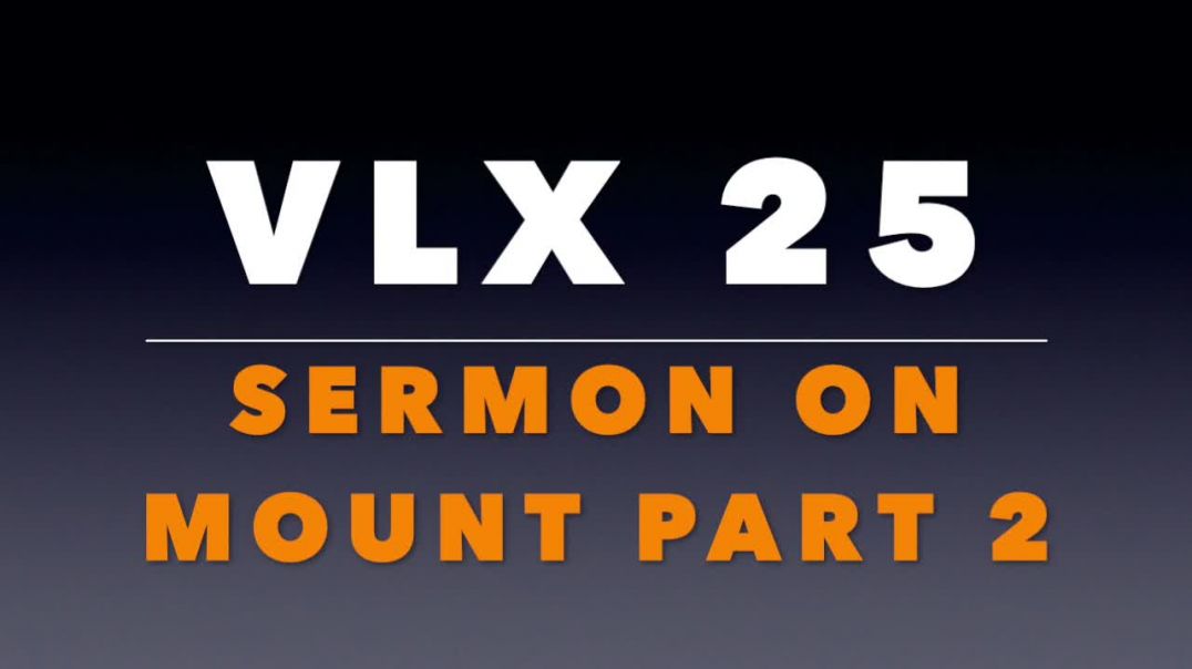 VLX 25: The Sermon on the Mount Part 2