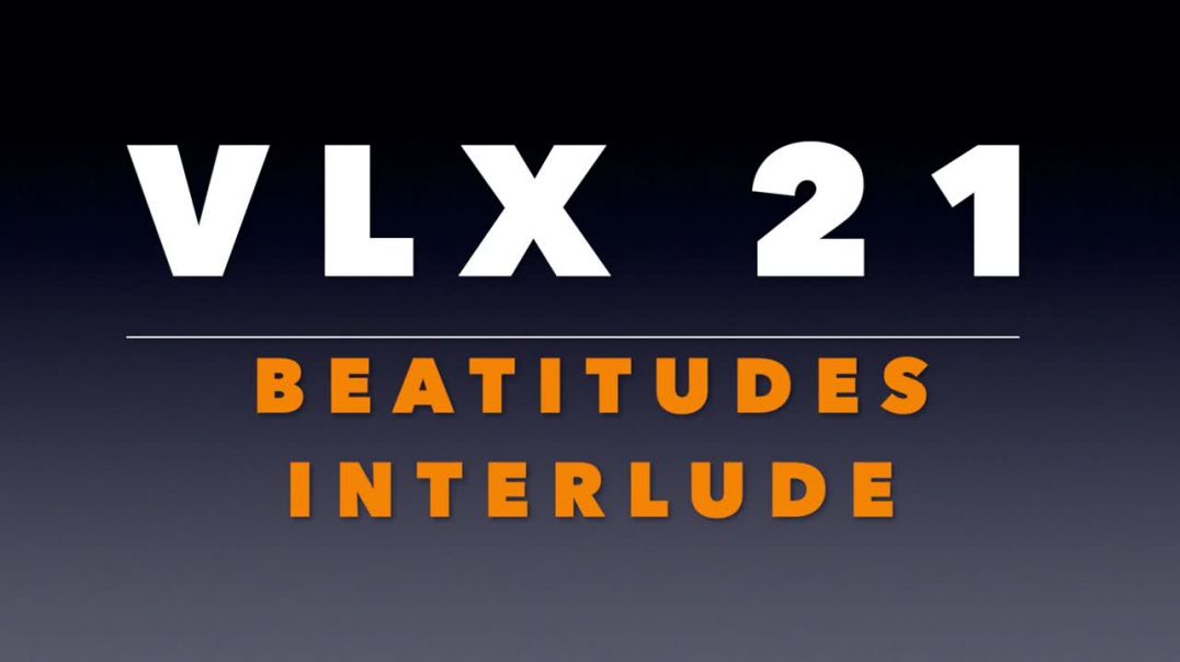 ⁣VLX 21: Beatitude Interlude