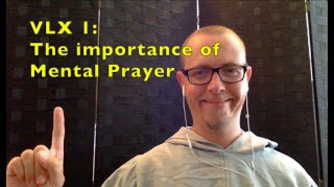VLX 1: The Importance of mental prayer