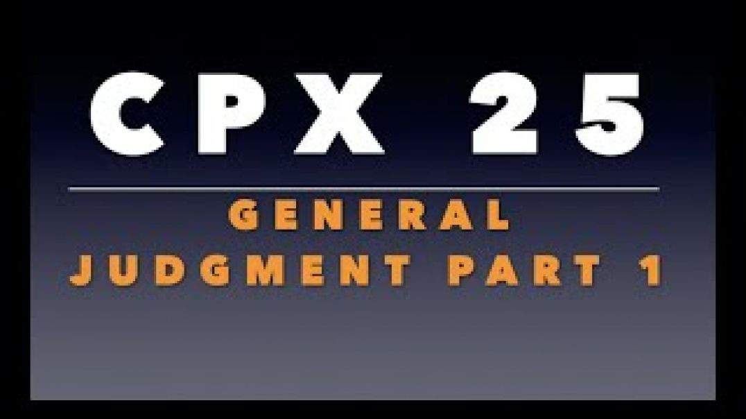 CPX 25: The General Judgment Part 1