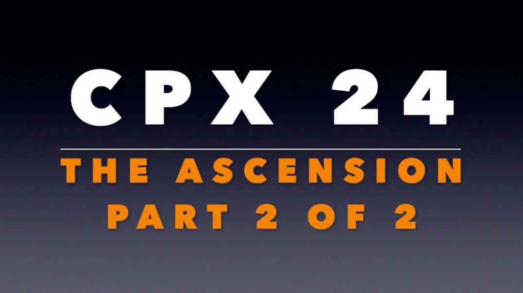 CPX 24: The Ascension Part 2 of 2