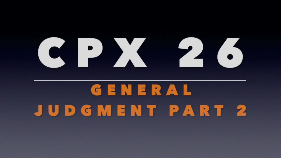 CPX 26: The General Judgment Part 2