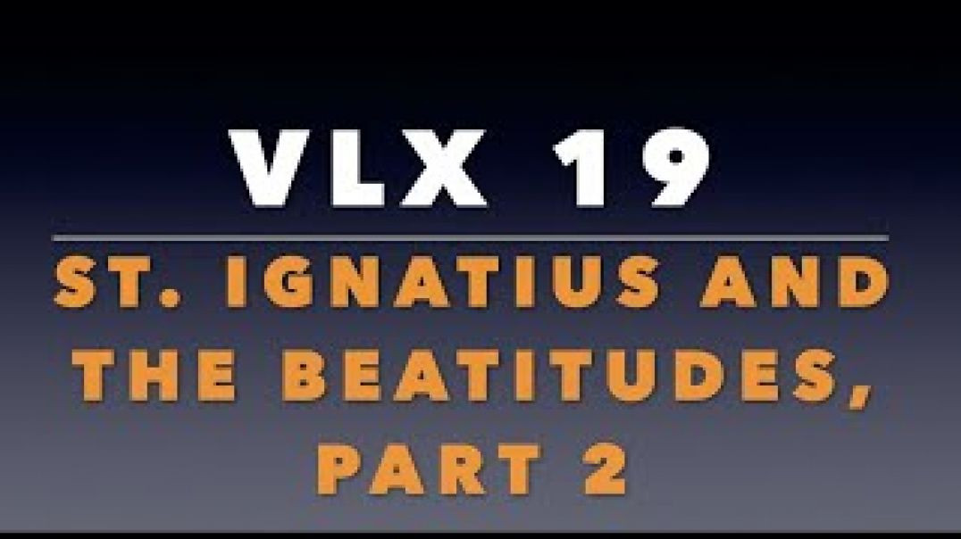 VLX 19:  St. Ignatius and the Beatitudes Part 2