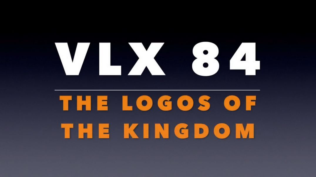 ⁣VLX 84_ The Logos of the Kingdom