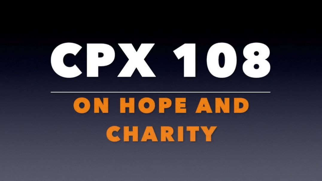 CPX 108_ On Hope and Charity