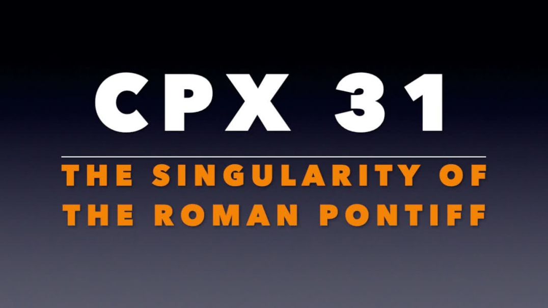 CPX 31: The Singularity of the Roman Pontiff