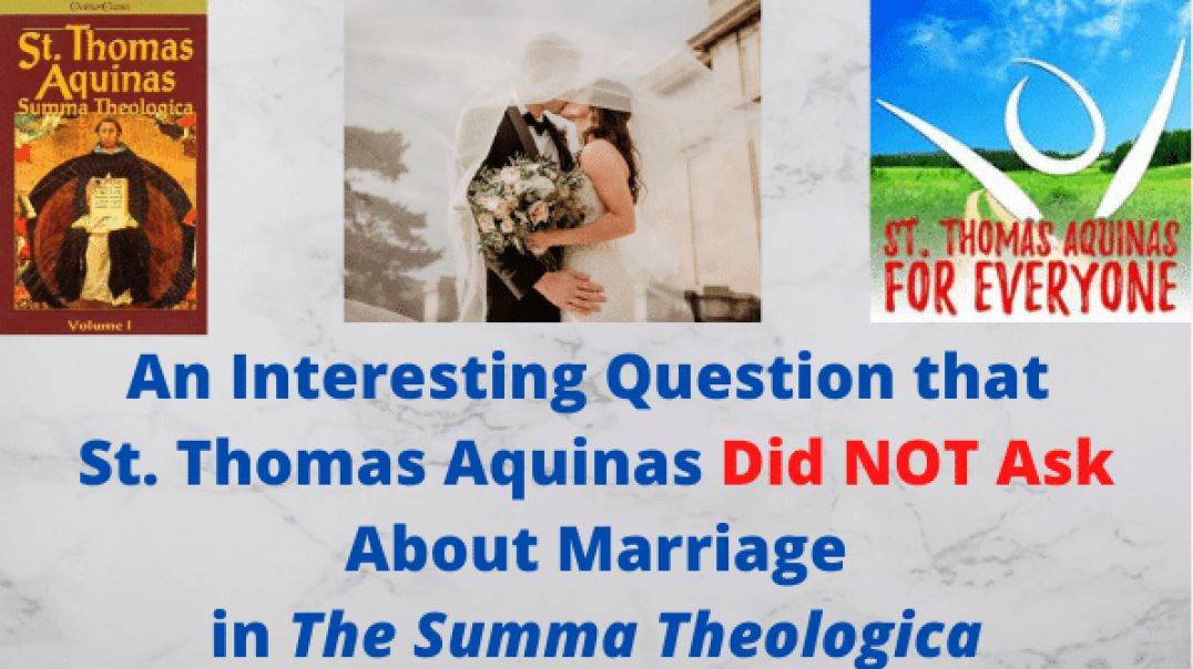 This is the question that St. Thomas Aquinas DID NOT ask about Marriage in the Summa Theologica... and why!