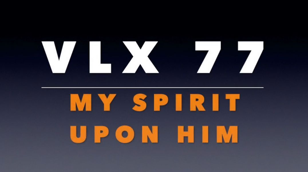 VLX 77 My Spirit Upon Him