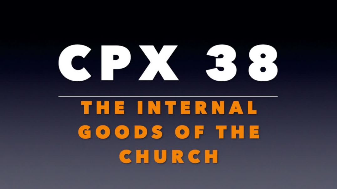 ⁣CPX 38_ The Internal Goods of the Church