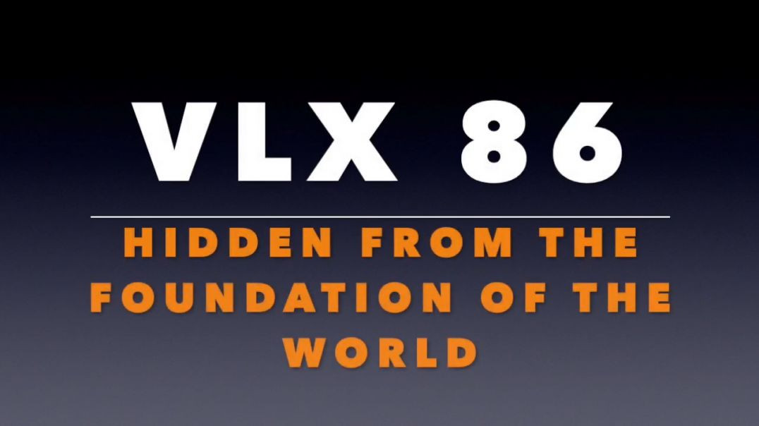 ⁣VLX 86_ Hidden From the Foundation of the World