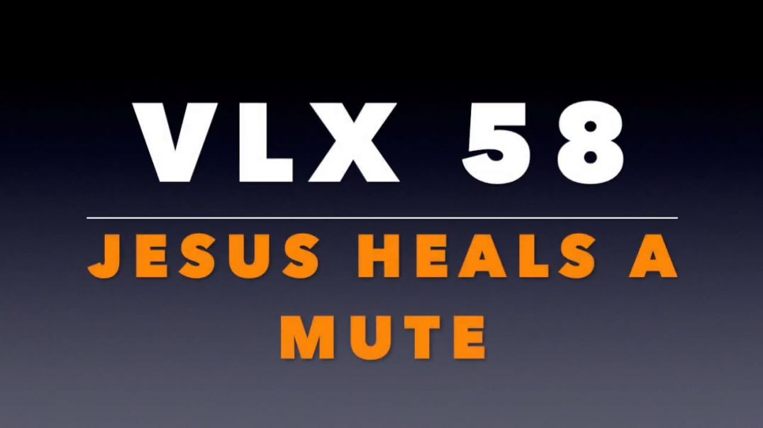 VLX 58_ Jesus Heals a Mute