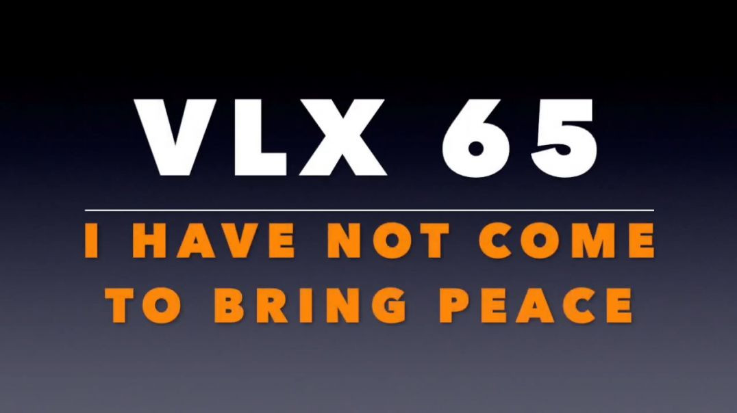 VLX 65_ I Have Not Come to Bring Peace