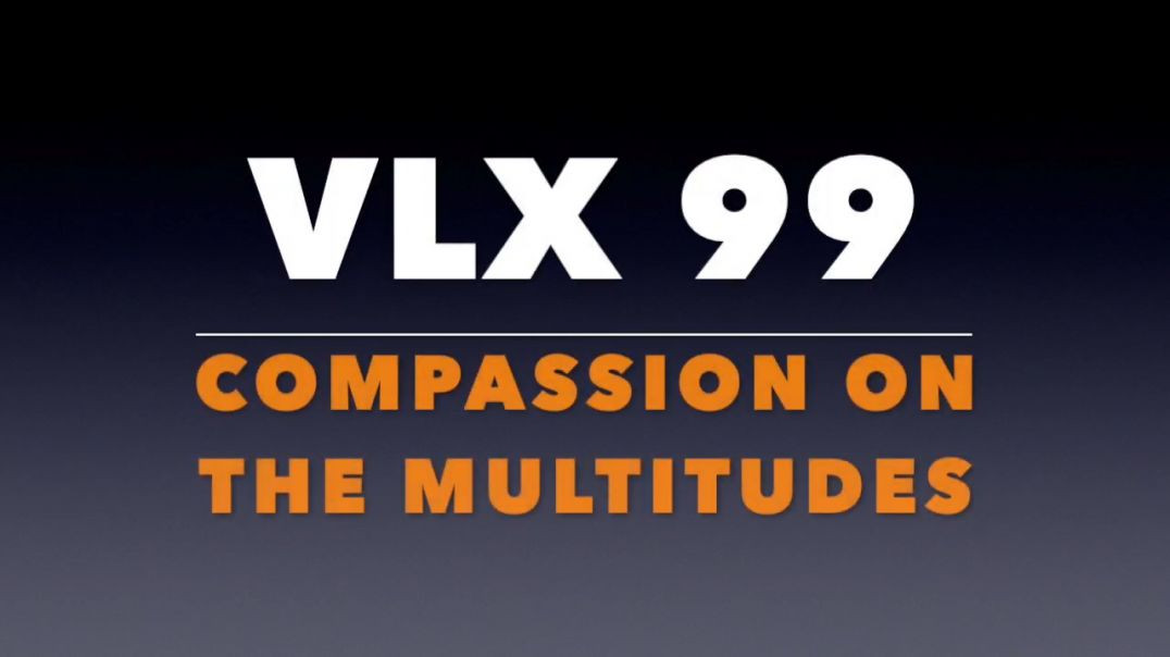 VLX 99_ Compassion on the Multitudes