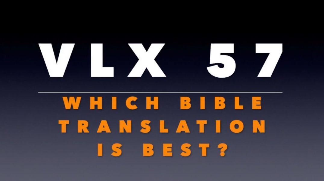 VLX 57:  Which Bible Translation Is Best?
