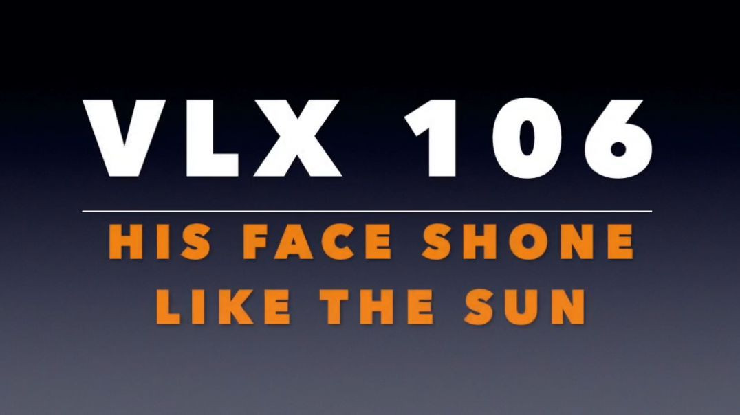 ⁣VLX 106_ His Face Shone Like the Sun