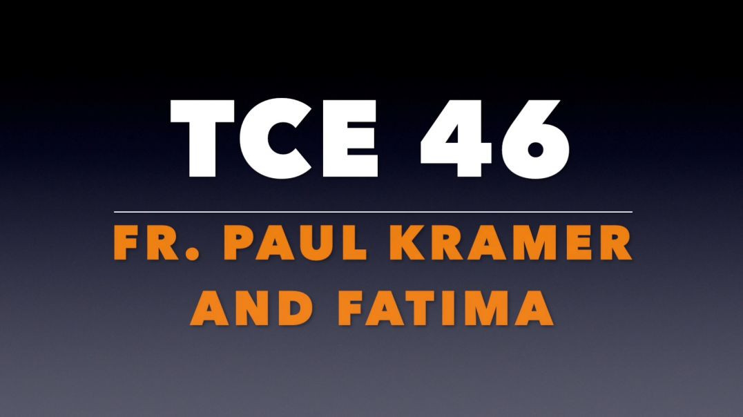 TCE 46:  Fr. Paul Kramer and Fatima
