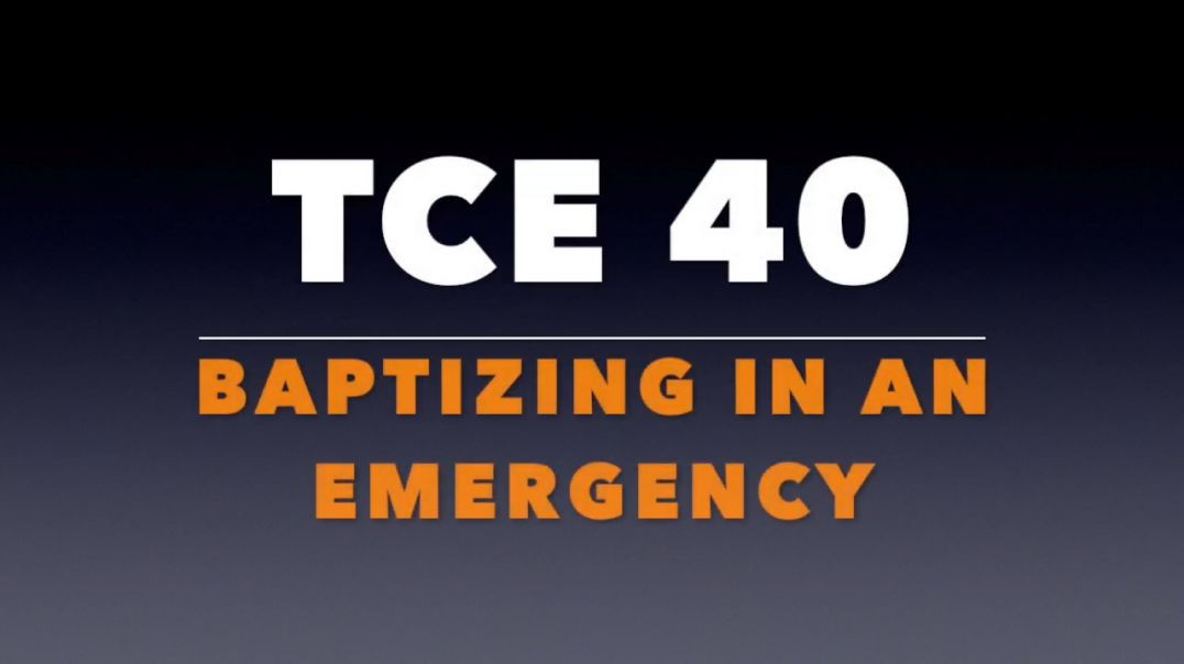 ⁣TCE 40_  Baptizing in an Emergency
