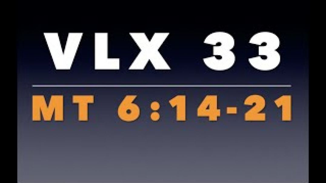 VLX 33: Mt 6:14-21
