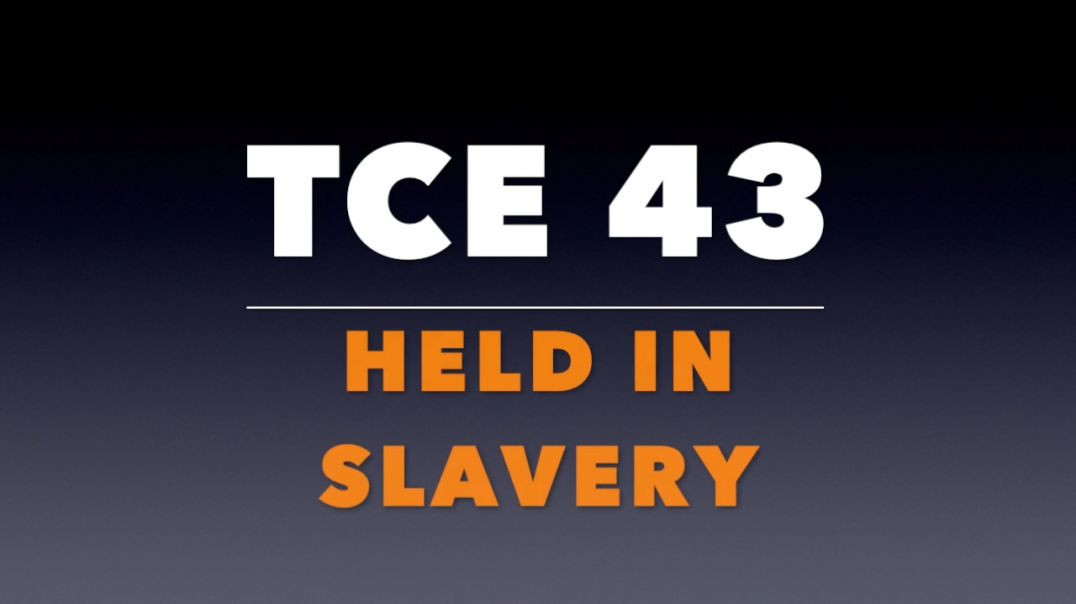 TCE 43: Held in Slavery