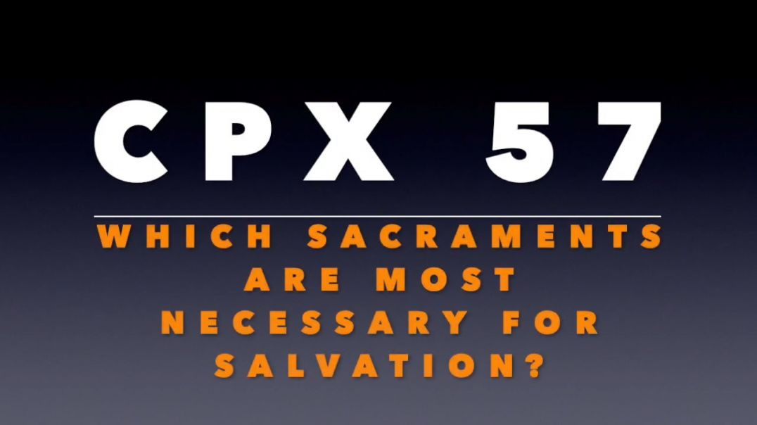 ⁣CPX 57: Which Sacraments Are Most Necessary for Salvation?