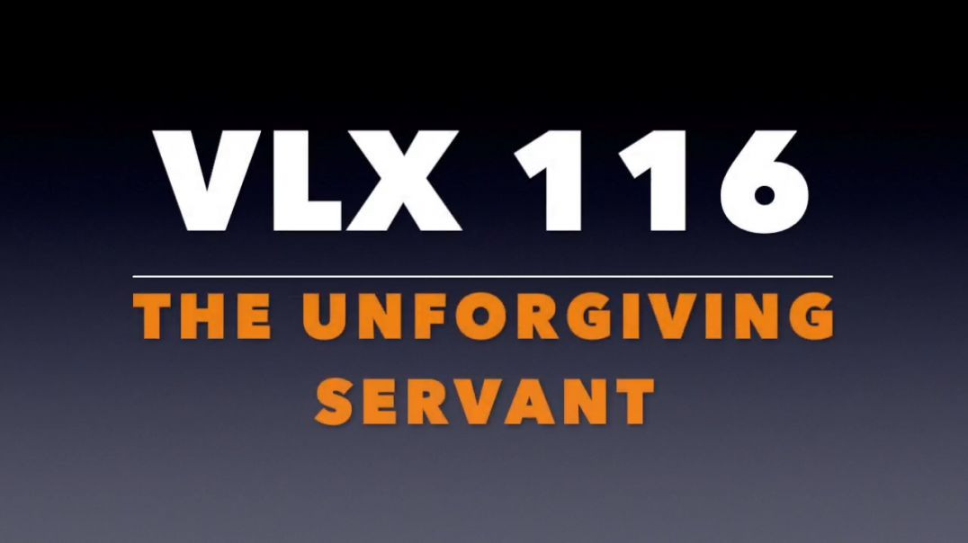 VLX 116:  The Unforgiving Servant