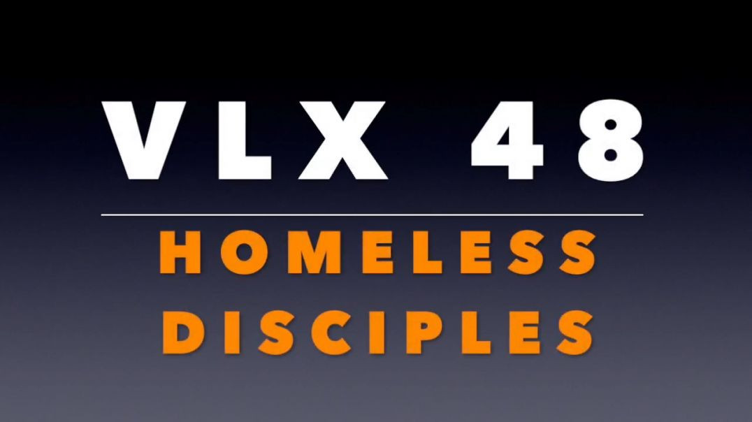 VLX 48:  Homeless Disciples