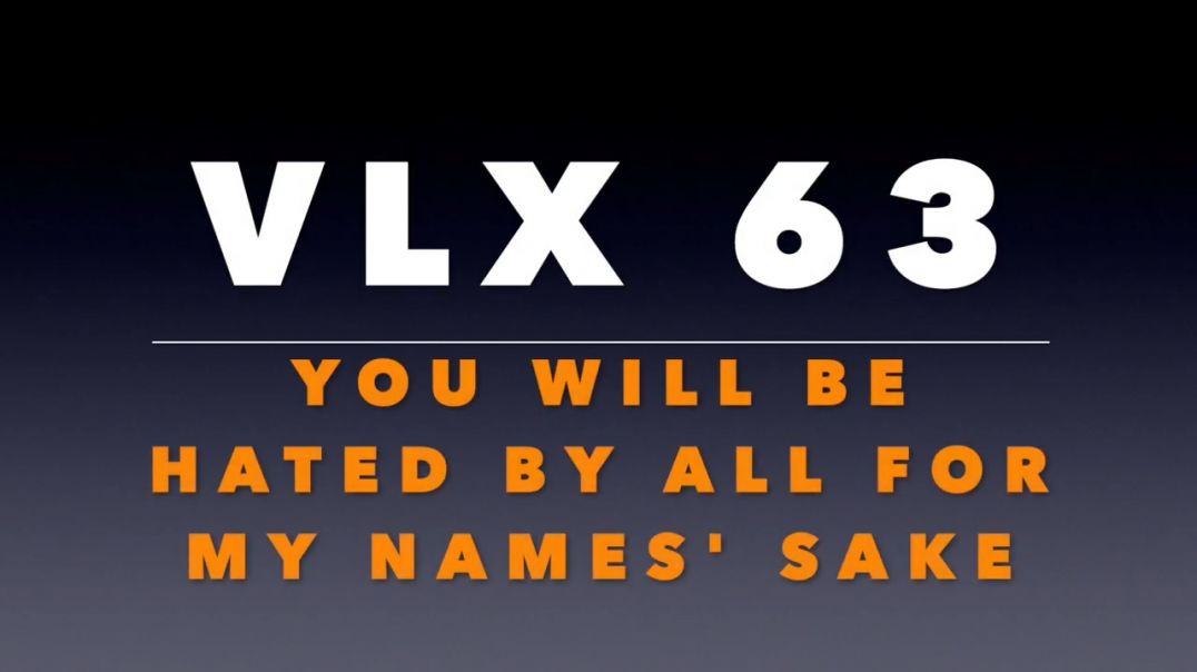 VLX 63_ You Will Be Hated By All For My Name's Sake