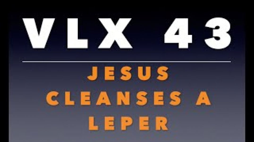 VLX 43: Jesus Cleanses a Leper