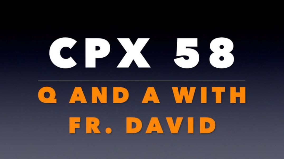 CPX 58_  Q and A with Fr. David