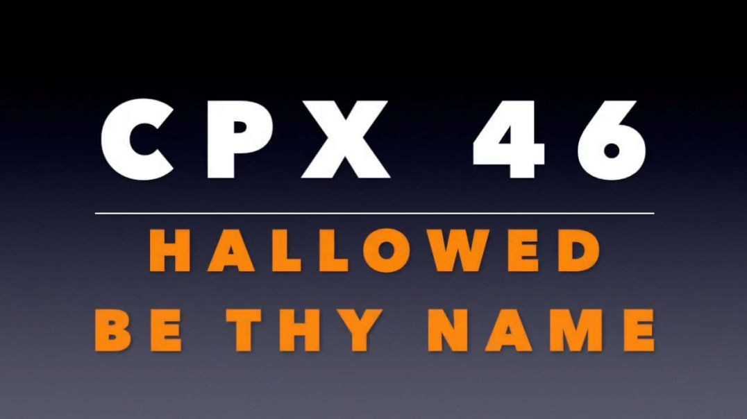 ⁣CPX 46_  Hallowed Be Thy Name