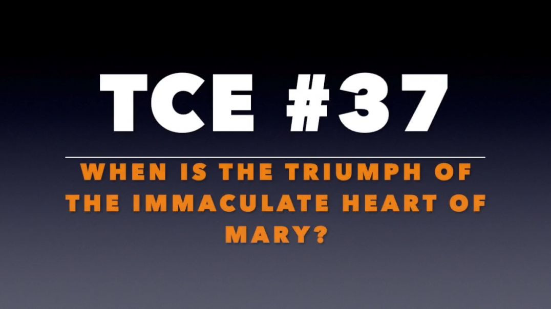 TCE 37: When is the Triumph of the Immaculate Heart of Mary?