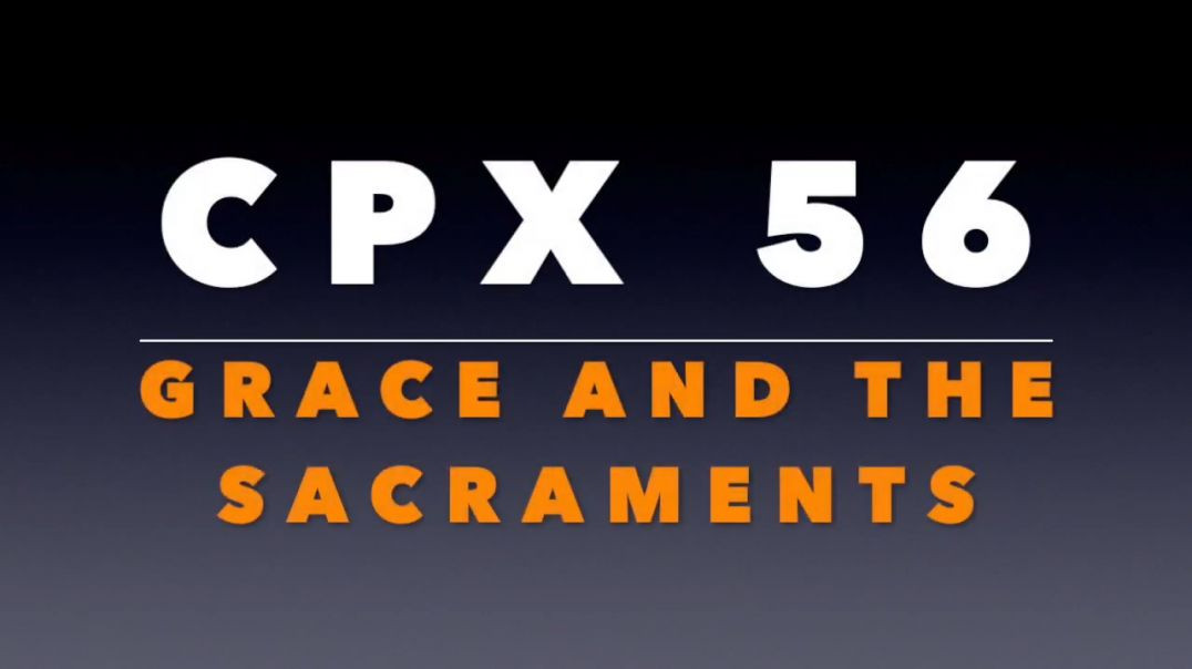 ⁣CPX 56: Grace and the Sacraments
