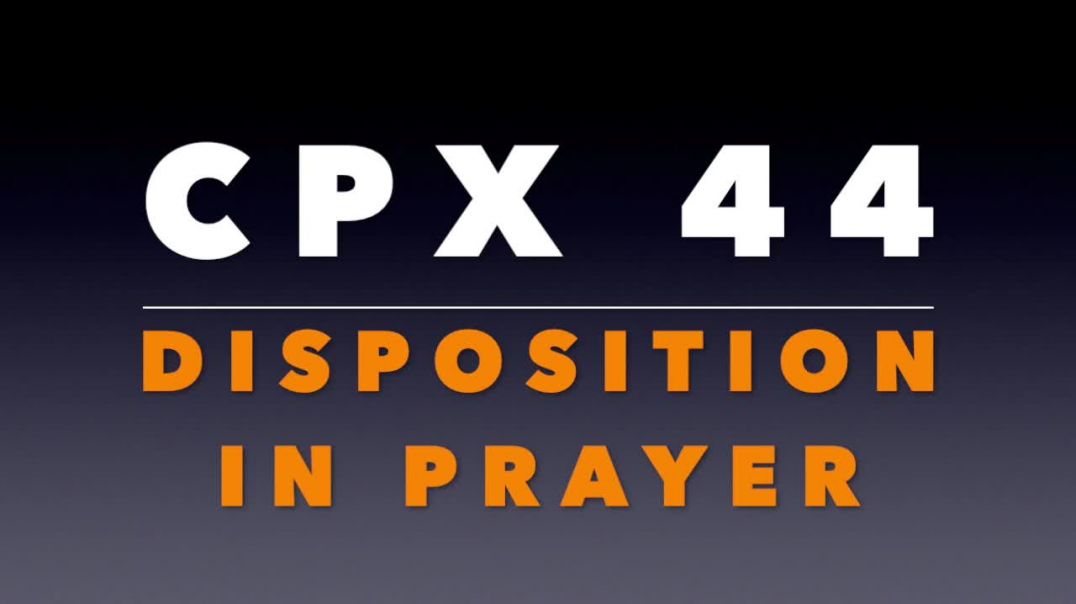 CPX 44: Disposition in Prayer