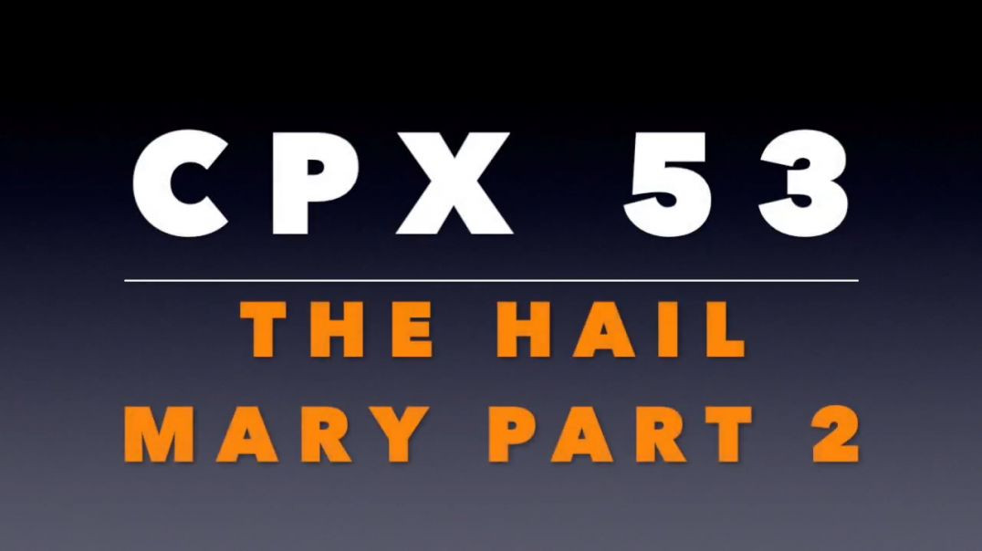 CPX 53: The Hail Mary Part 2