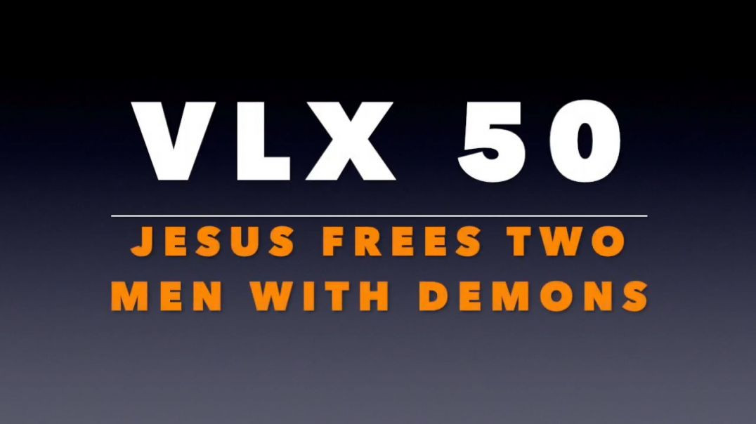 ⁣VLX 50:  Jesus Frees Two Men with Demons
