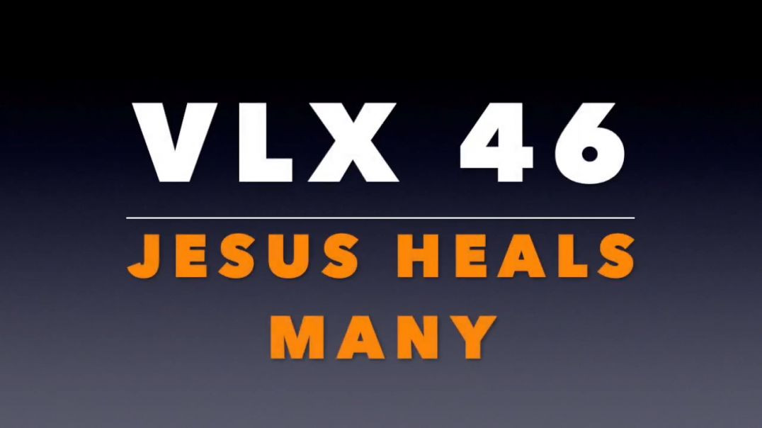 VLX 46_  Jesus Heals Many
