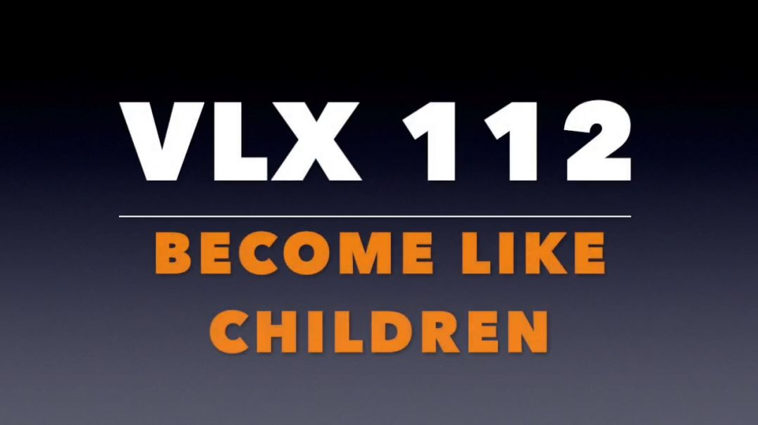⁣VLX 112_ Become Like Children.