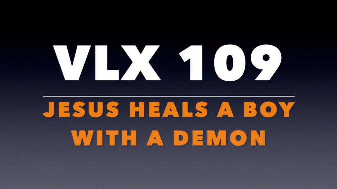 VLX 109_ Jesus Heals a Boy with a Demon