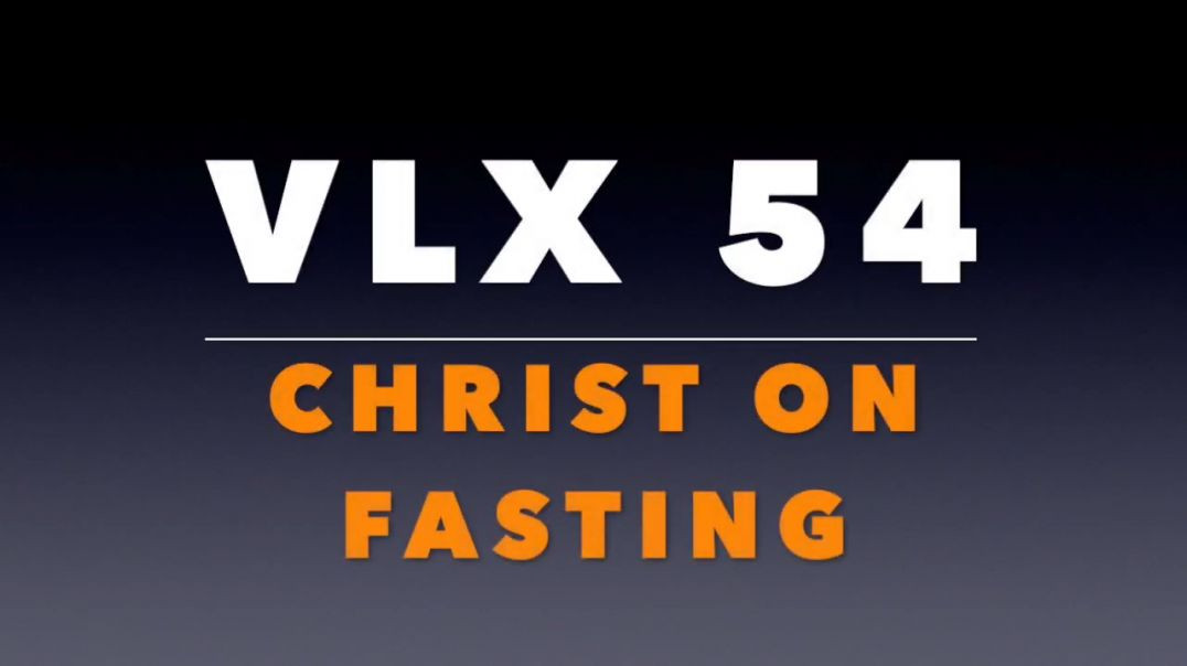 VLX 54: Christ On Fasting