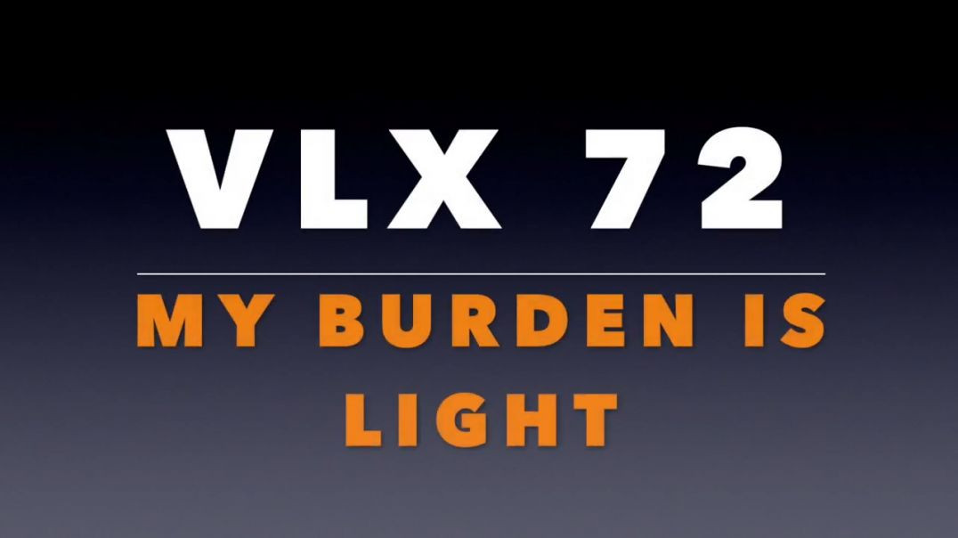 ⁣VLX 72_ My Burden is Light