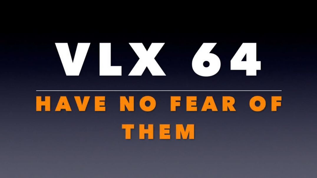 VLX 64_ Have No Fear of Them