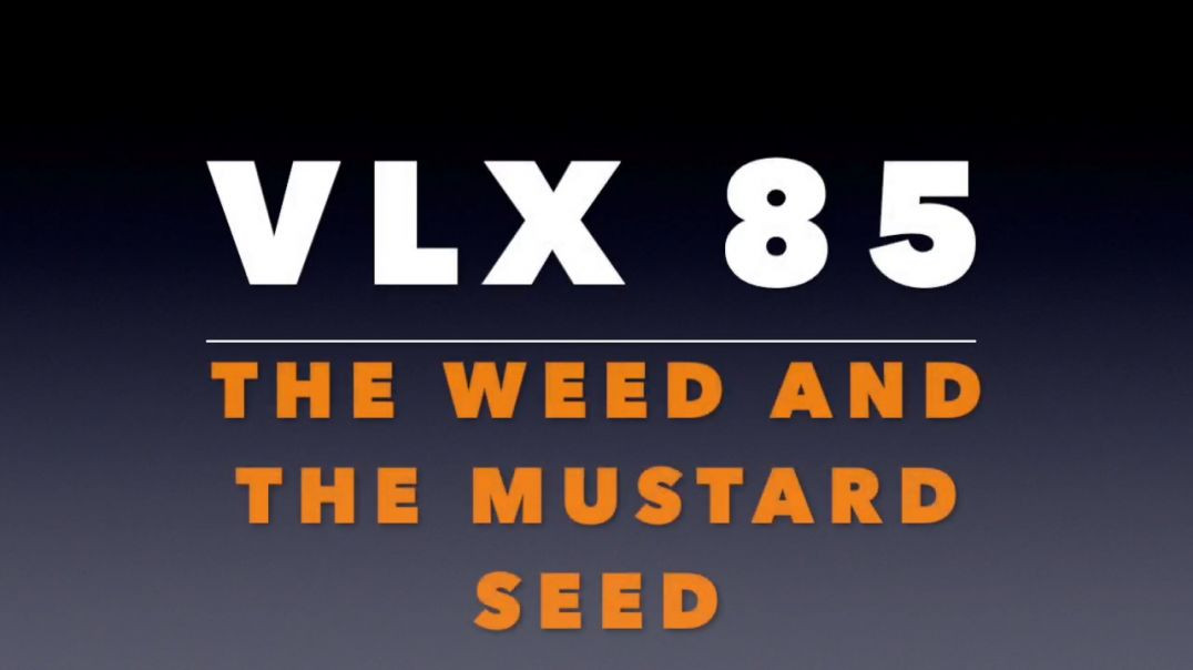 ⁣VLX 85_ The Weed and the Mustard Seed