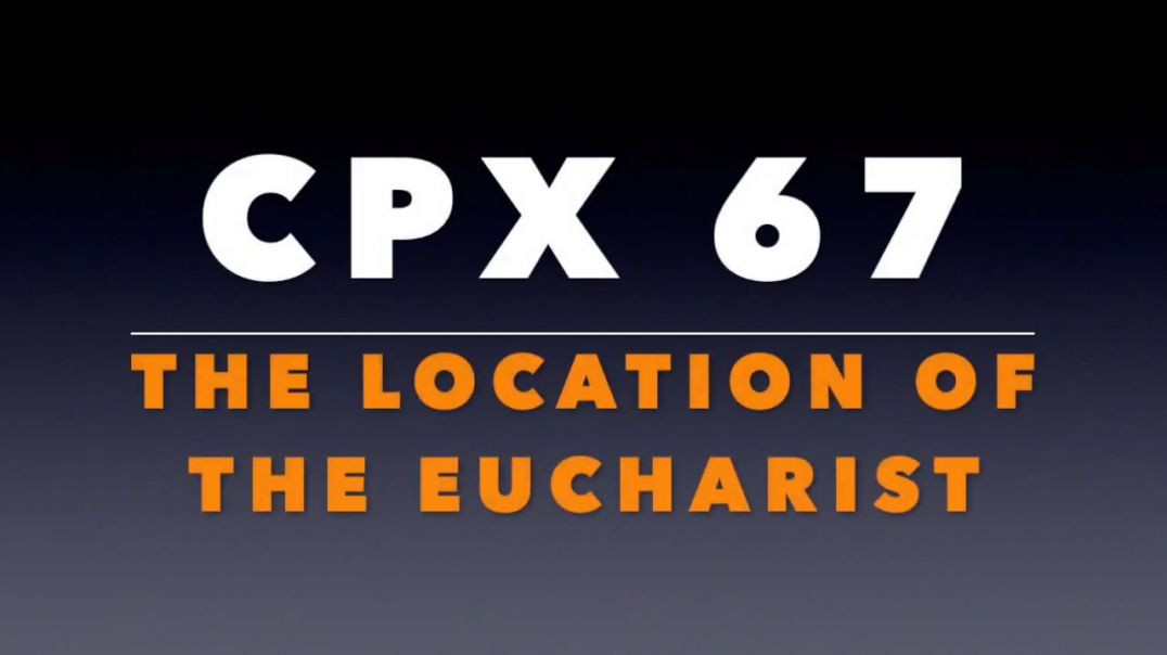 CPX 67_ The Location of the Eucharist
