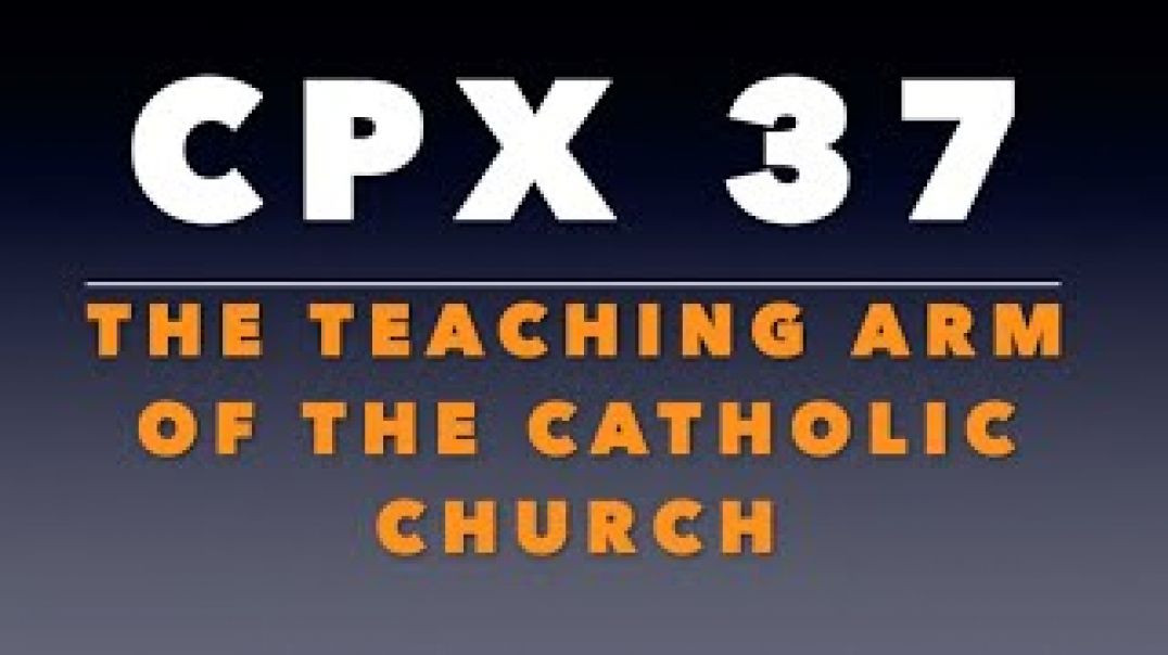 CPX 37_  The Teaching Arm of the Catholic Church