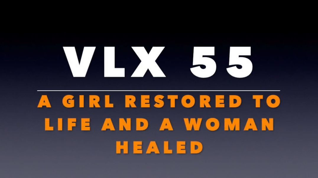 ⁣VLX 55: A Girl Restored to Life and a Woman Healed