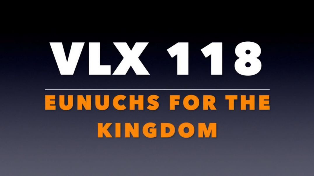 VLX 118:  Eunuchs for the Kingdom